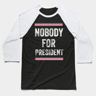 Nobody for President 2020 Baseball T-Shirt